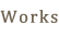 WORKS